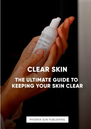Clear Skin: The Ultimate Guide to Keeping Your Skin Clear